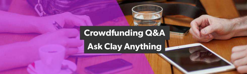 Crowdfunding Q&A - Ask Clay Anything